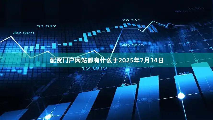 配资门户网站都有什么于2025年7月14日