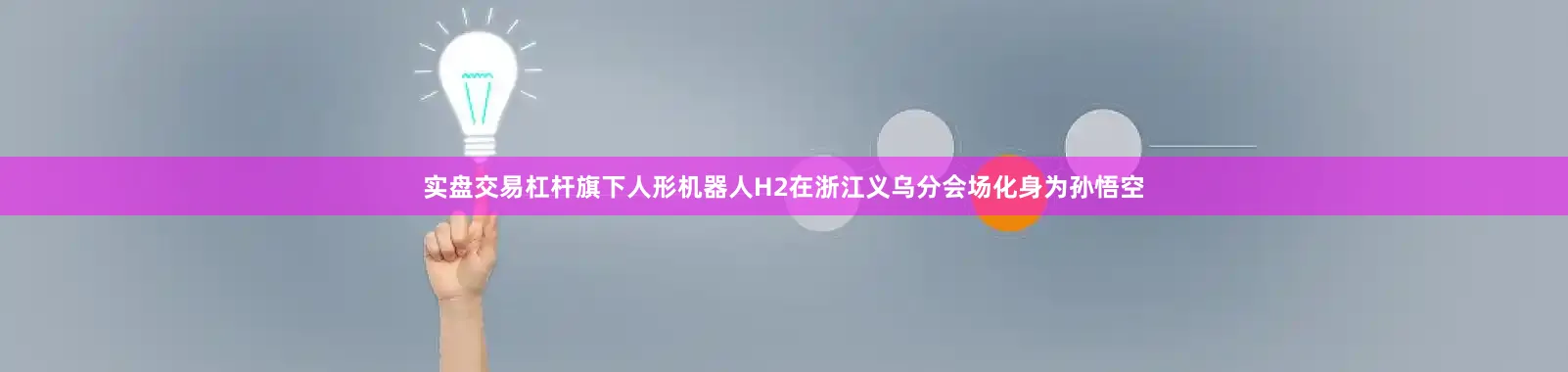 实盘交易杠杆旗下人形机器人H2在浙江义乌分会场化身为孙悟空