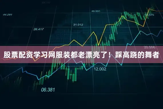 股票配资学习网服装都老漂亮了！踩高跷的舞者